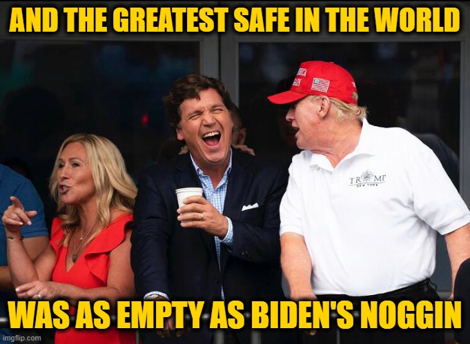 AND THE GREATEST SAFE IN THE WORLD WAS AS EMPTY AS BIDEN'S NOGGIN | made w/ Imgflip meme maker