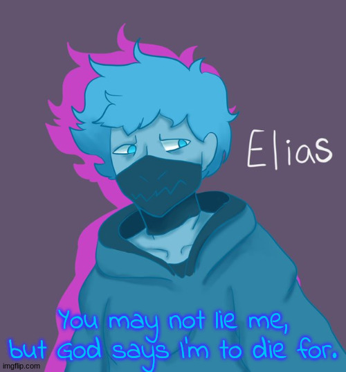 Elias as a human | You may not lie me, but God says I'm to die for. | image tagged in elias as a human | made w/ Imgflip meme maker