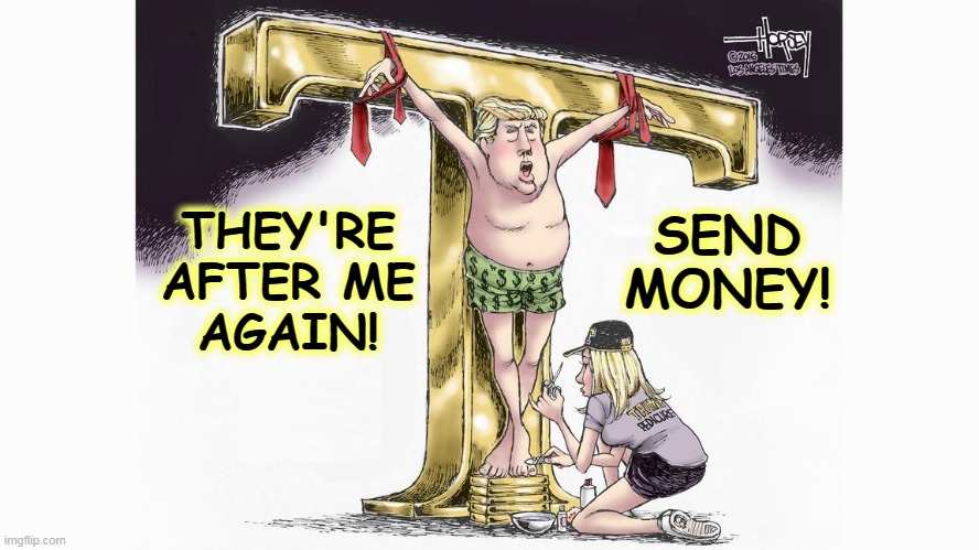 Nobody knows how he suffers. | THEY'RE AFTER ME AGAIN! SEND MONEY! | image tagged in trump,jesus crucifixion,self,pity,fund raising | made w/ Imgflip meme maker