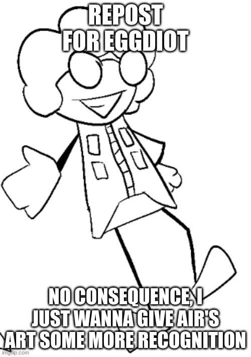REPOST FOR EGGDIOT; NO CONSEQUENCE, I JUST WANNA GIVE AIR'S ART SOME MORE RECOGNITION | made w/ Imgflip meme maker