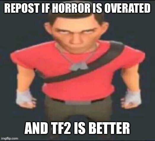 - | REPOST IF HORROR IS OVERATED; AND TF2 IS BETTER | image tagged in scout but i saved it so i don t forget | made w/ Imgflip meme maker