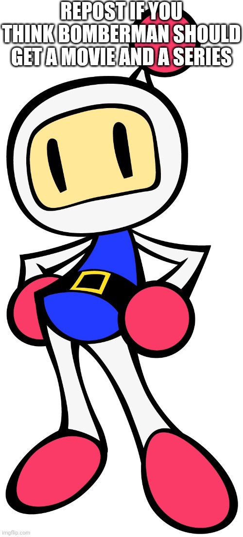 White Bomber 3 (Super Bomberman R) | REPOST IF YOU THINK BOMBERMAN SHOULD GET A MOVIE AND A SERIES | image tagged in white bomber 3 | made w/ Imgflip meme maker