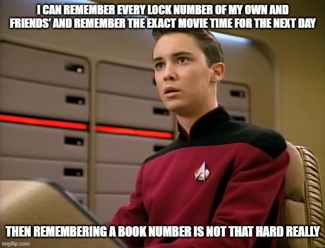 I CAN REMEMBER EVERY LOCK NUMBER OF MY OWN AND FRIENDS' AND REMEMBER THE EXACT MOVIE TIME FOR THE NEXT DAY THEN REMEMBERING A BOOK NUMBER IS | image tagged in wesley cucking frusher | made w/ Imgflip meme maker