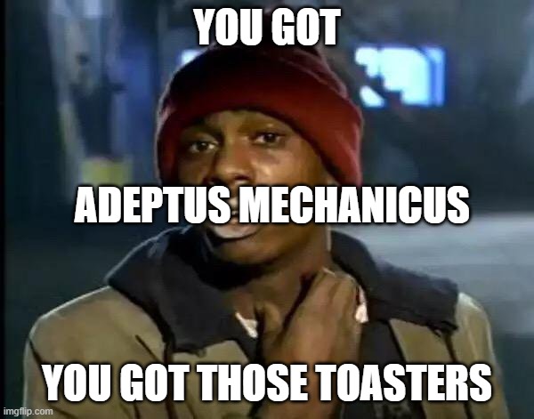 Y'all Got Any More Of That | YOU GOT; ADEPTUS MECHANICUS; YOU GOT THOSE TOASTERS | image tagged in memes,y'all got any more of that | made w/ Imgflip meme maker