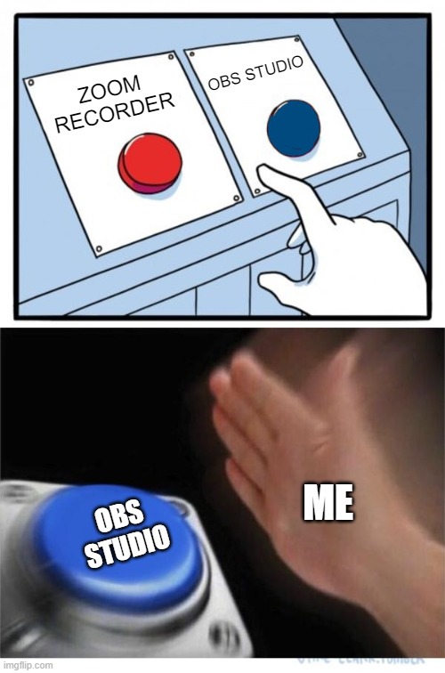 when your teacher didn't realise the meeting is recording | OBS STUDIO; ZOOM RECORDER; ME; OBS STUDIO | image tagged in two buttons 1 blue,memes | made w/ Imgflip meme maker