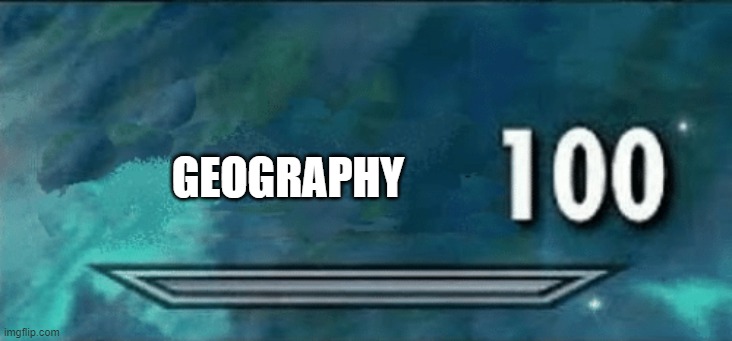 Skyrim skill meme | GEOGRAPHY | image tagged in skyrim skill meme | made w/ Imgflip meme maker