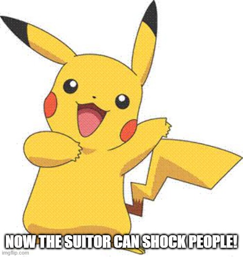 Pokemon | NOW THE SUITOR CAN SHOCK PEOPLE! | image tagged in pokemon | made w/ Imgflip meme maker