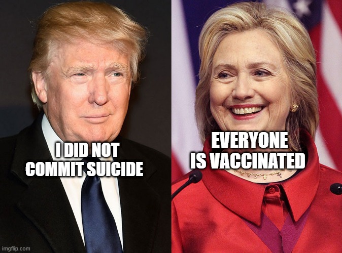 Trump-Hillary | EVERYONE IS VACCINATED; I DID NOT COMMIT SUICIDE | image tagged in trump-hillary | made w/ Imgflip meme maker