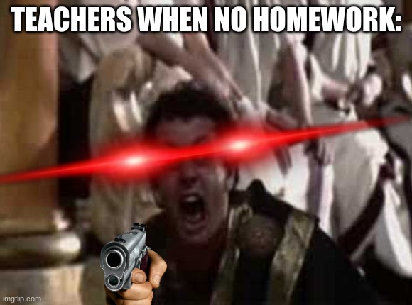 Don't | TEACHERS WHEN NO HOMEWORK: | image tagged in don't | made w/ Imgflip meme maker