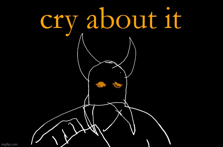 Cry About It Blank | cry about it | image tagged in cry about it blank | made w/ Imgflip meme maker