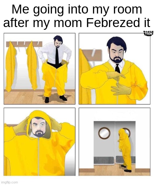 Never smell it. It is a very dangerous toxin that will kill you immediately, enter the room at your own risk. | Me going into my room after my mom Febrezed it | image tagged in hazmat guy,memes,unfunny | made w/ Imgflip meme maker