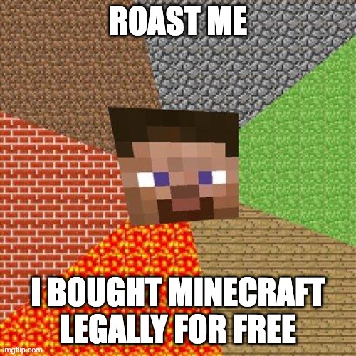 how are you reading this |  ROAST ME; I BOUGHT MINECRAFT LEGALLY FOR FREE | image tagged in minecraft steve,roast me,never gonna give you up | made w/ Imgflip meme maker