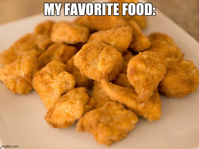 Chicken Nuggets | MY FAVORITE FOOD: | image tagged in chicken nuggets | made w/ Imgflip meme maker
