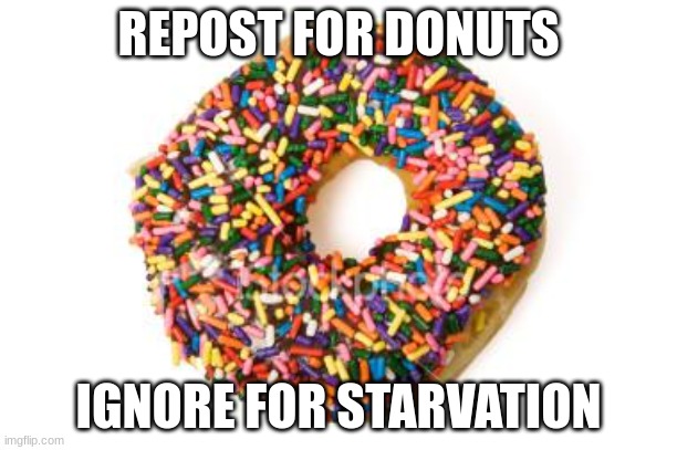 donut | REPOST FOR DONUTS; IGNORE FOR STARVATION | image tagged in donut | made w/ Imgflip meme maker