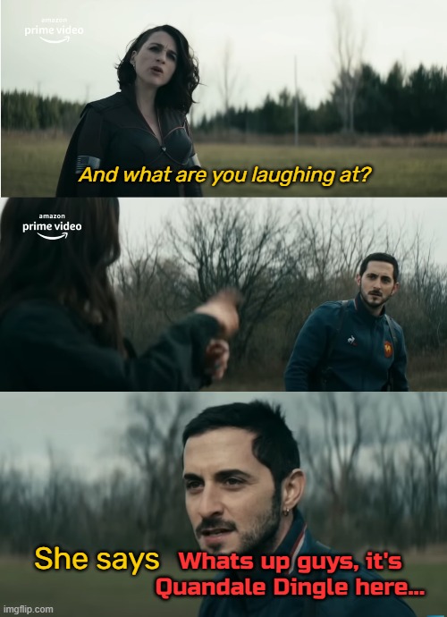 And what are you laughing at | She says; Whats up guys, it's Quandale Dingle here... | image tagged in and what are you laughing at,quandale dingle | made w/ Imgflip meme maker