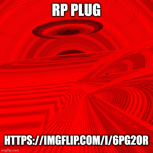 https://imgflip.com/i/6pg2or | RP PLUG; HTTPS://IMGFLIP.COM/I/6PG2OR | made w/ Imgflip meme maker