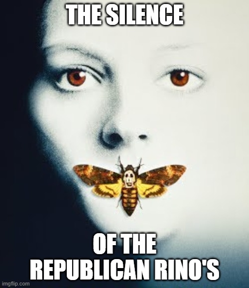 Speak No Evil!! | THE SILENCE; OF THE REPUBLICAN RINO'S | image tagged in the silence of the lambs without caption,rino,republicans | made w/ Imgflip meme maker