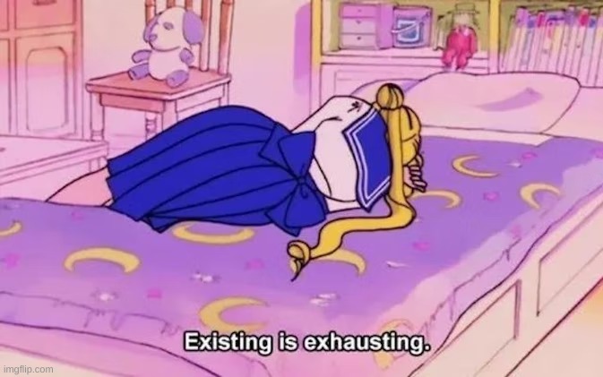 existing is exhausting | image tagged in existing is exhausting | made w/ Imgflip meme maker