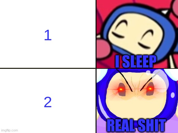 This meme template I made | 1; 2 | image tagged in sleeping blue bomber,bomberman | made w/ Imgflip meme maker