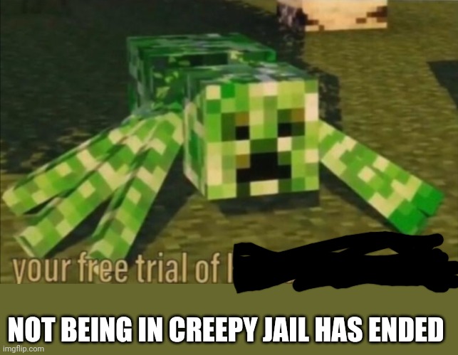 Your Free Trial of Living Has Ended | NOT BEING IN CREEPY JAIL HAS ENDED | image tagged in your free trial of living has ended | made w/ Imgflip meme maker