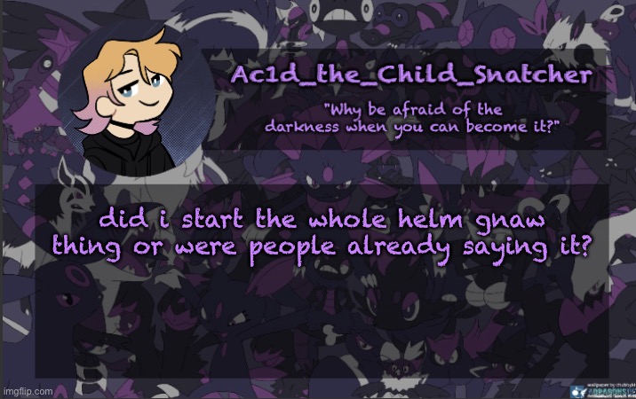 . | did i start the whole helm gnaw thing or were people already saying it? | made w/ Imgflip meme maker