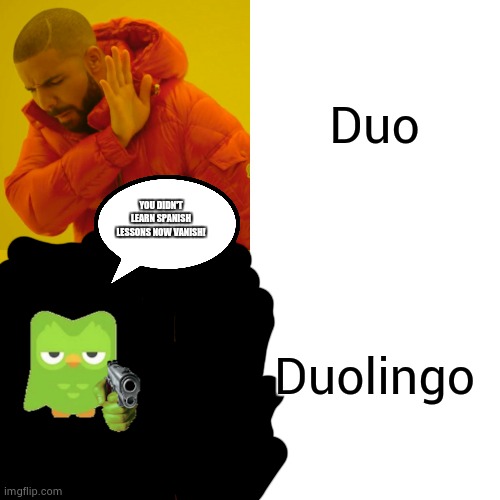 oh shit | Duo; YOU DIDN'T LEARN SPANISH LESSONS NOW VANISH! Duolingo | image tagged in memes,drake hotline bling | made w/ Imgflip meme maker