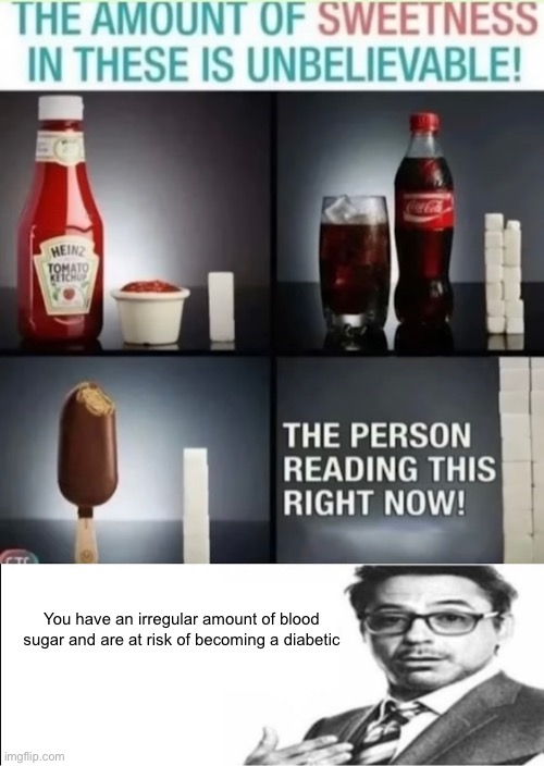 You have an irregular amount of blood sugar and are at risk of becoming a diabetic | image tagged in robert downey jr's comments | made w/ Imgflip meme maker