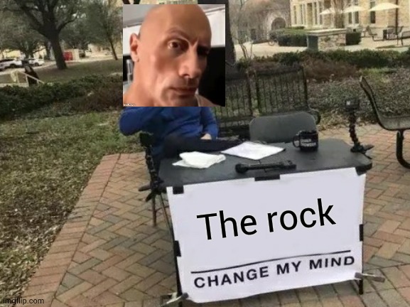 Change My Mind | The rock | image tagged in memes,change my mind | made w/ Imgflip meme maker