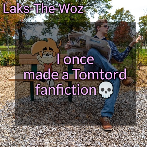 I regret it | I once made a Tomtord fanfiction💀 | image tagged in ls mark template | made w/ Imgflip meme maker