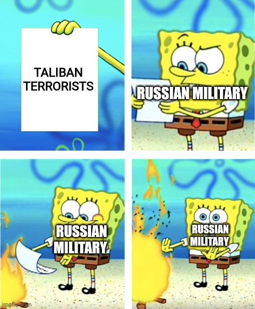 Russian Military Burned Taliban Terrorists in Afghanistan |  TALIBAN TERRORISTS; RUSSIAN MILITARY; RUSSIAN MILITARY; RUSSIAN MILITARY | image tagged in spongebob burning paper,russia,military,taliban,terrorists,afghanistan | made w/ Imgflip meme maker