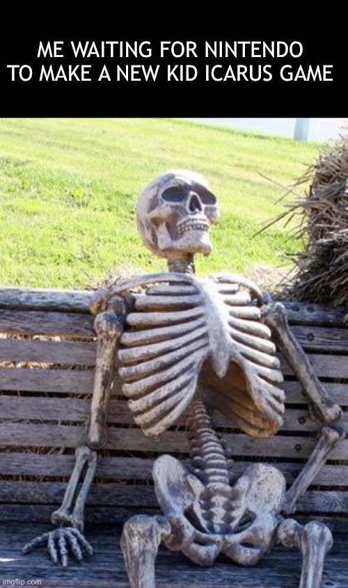 I'm waiting | ME WAITING FOR NINTENDO TO MAKE A NEW KID ICARUS GAME | image tagged in memes,waiting skeleton,kid icarus,nintendo | made w/ Imgflip meme maker