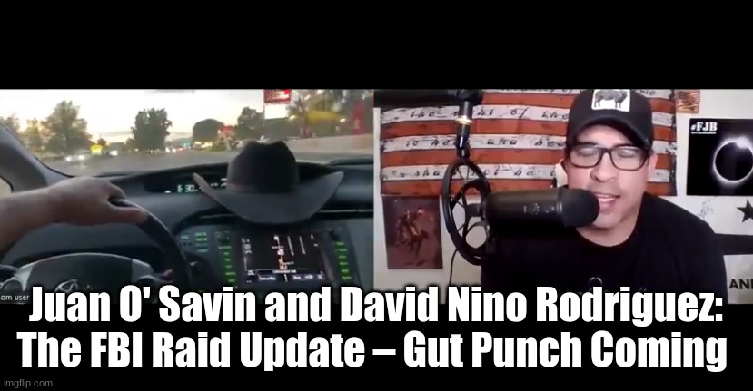 Juan O' Savin and David Nino Rodriguez: The FBI Raid Update: It Ain't Over- Gut Punch Coming  (Video)