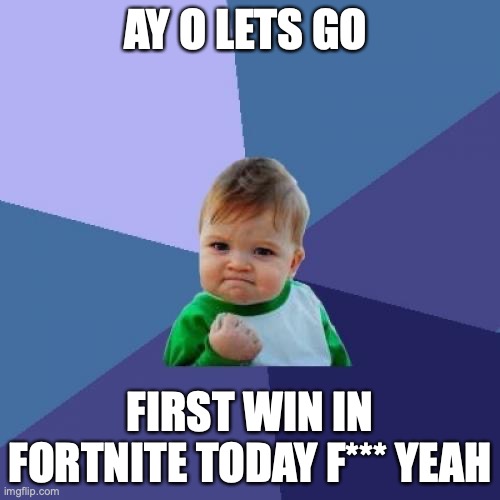 Success Kid | AY O LETS GO; FIRST WIN IN FORTNITE TODAY F*** YEAH | image tagged in memes,success kid | made w/ Imgflip meme maker