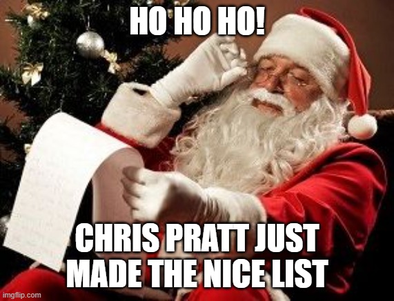 Looks like he'll be getting something good for christmas. | HO HO HO! CHRIS PRATT JUST MADE THE NICE LIST | image tagged in santa checking his list,politics,scumbag hollywood,liberal hypocrisy,woke,idiots | made w/ Imgflip meme maker