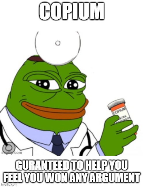 Dr. Pepe prescribing Copium | COPIUM GURANTEED TO HELP YOU FEEL YOU WON ANY ARGUMENT | image tagged in dr pepe prescribing copium | made w/ Imgflip meme maker