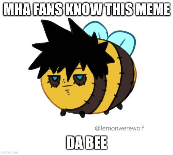 MHA fans know this meme | MHA FANS KNOW THIS MEME; DA BEE | image tagged in funny memes | made w/ Imgflip meme maker
