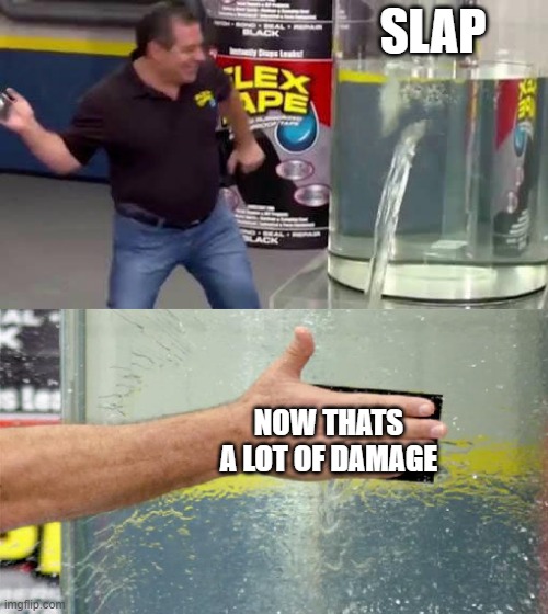 Flex Tape | SLAP; NOW THATS A LOT OF DAMAGE | image tagged in flex tape | made w/ Imgflip meme maker