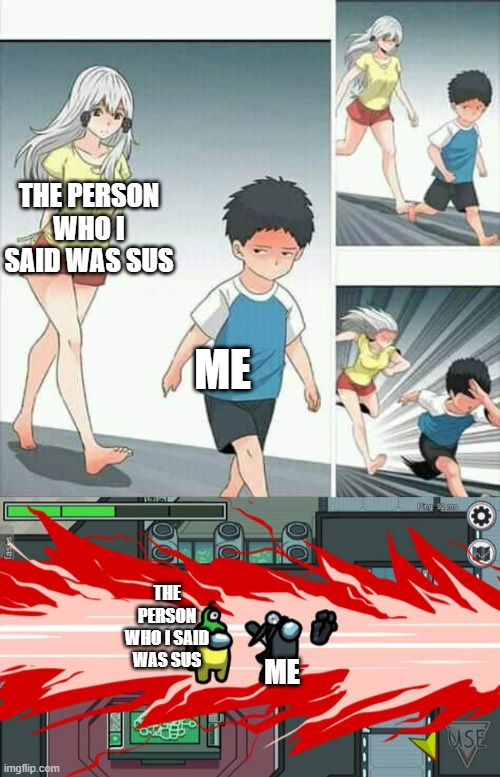 Bad move in among us |  THE PERSON WHO I SAID WAS SUS; ME; THE PERSON WHO I SAID WAS SUS; ME | image tagged in anime boy running,sus,among us,impostor | made w/ Imgflip meme maker
