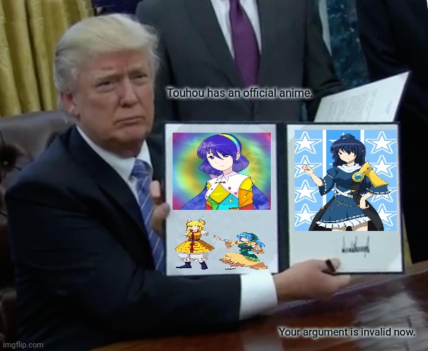 Trump Bill Signing |  Touhou has an official anime. Your argument is invalid now. | image tagged in memes,touhou,legs | made w/ Imgflip meme maker