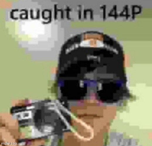 144p | made w/ Imgflip meme maker