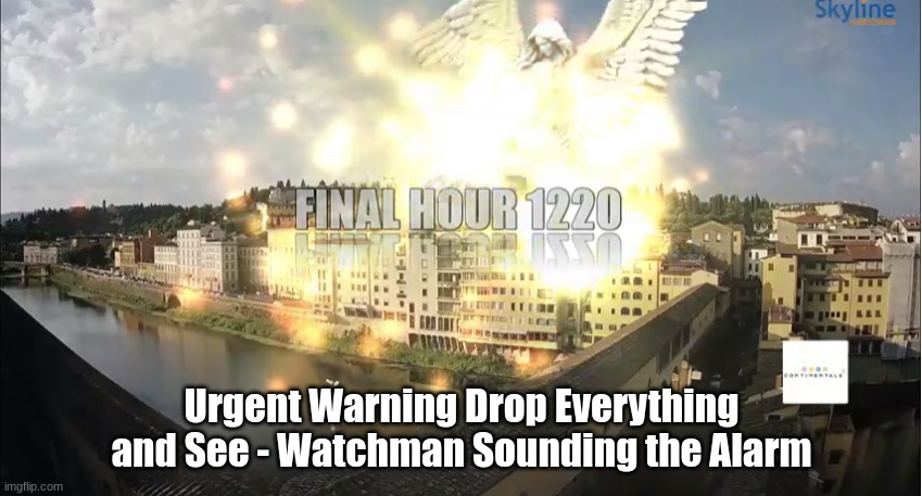 Final Hour 1220: Urgent Warning Drop Everything and See - Watchman Sounding the Alarm  (Video)