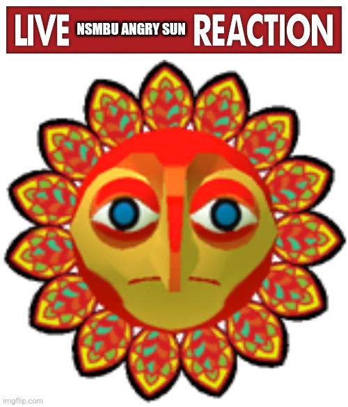 NSMBU ANGRY SUN | image tagged in live x reaction | made w/ Imgflip meme maker