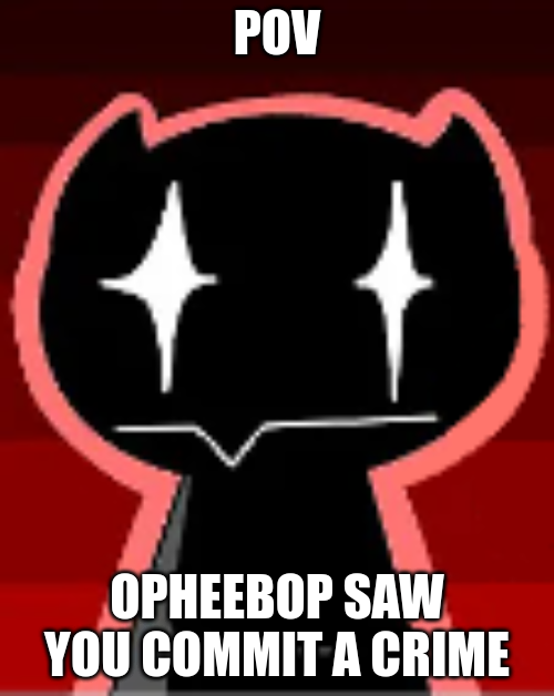 High Quality POV: Opheebop from FNF saw you commit a crime Blank Meme Template