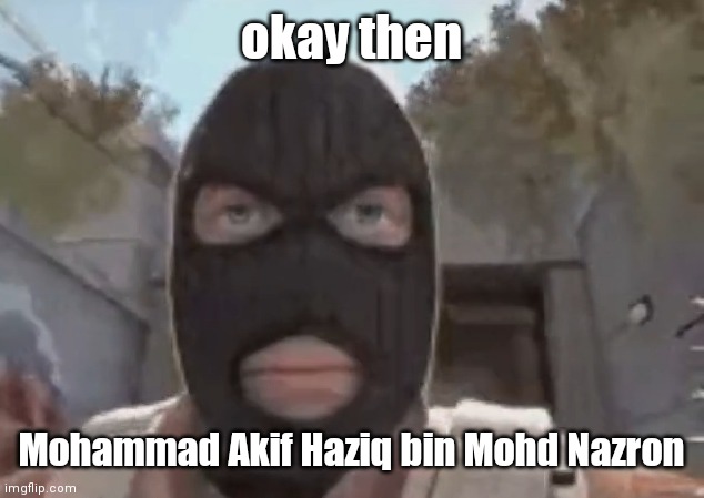 blogol | okay then; Mohammad Akif Haziq bin Mohd Nazron | image tagged in blogol | made w/ Imgflip meme maker