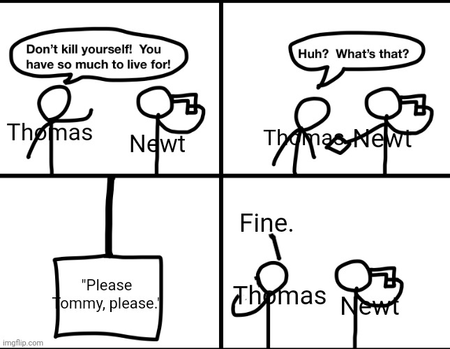 Why. Just, why. | Thomas; Newt; Thomas; Newt; Fine. "Please Tommy, please."; Thomas; Newt | image tagged in convinced suicide comic,maze runner | made w/ Imgflip meme maker