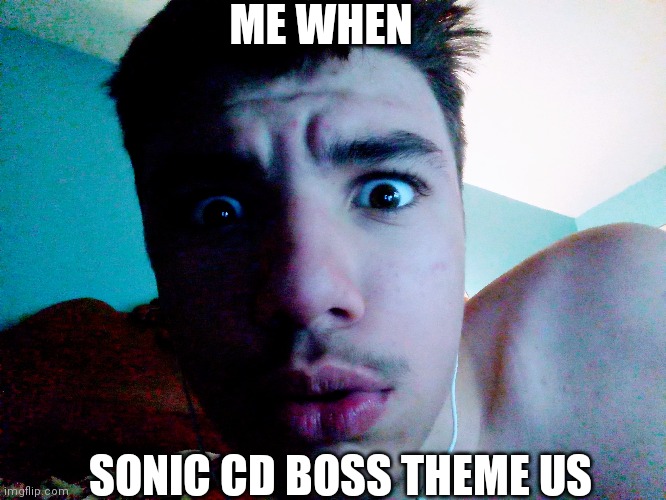 Me when Sonic cd boss theme | ME WHEN; SONIC CD BOSS THEME US | image tagged in sonic the hedgehog | made w/ Imgflip meme maker