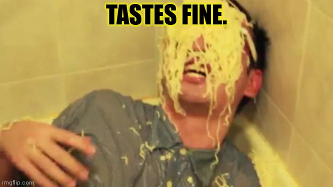Filthy Frank with ramen noodles on his face. | TASTES FINE. | image tagged in filthy frank with ramen noodles on his face | made w/ Imgflip meme maker
