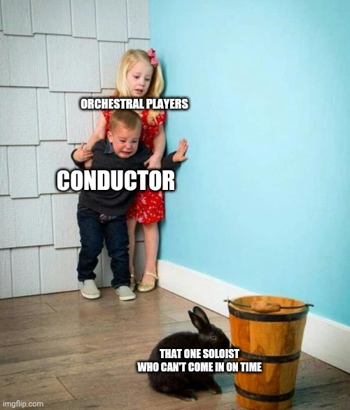 Only musicians will understand... | ORCHESTRAL PLAYERS; CONDUCTOR; THAT ONE SOLOIST WHO CAN'T COME IN ON TIME | image tagged in children scared of rabbit | made w/ Imgflip meme maker