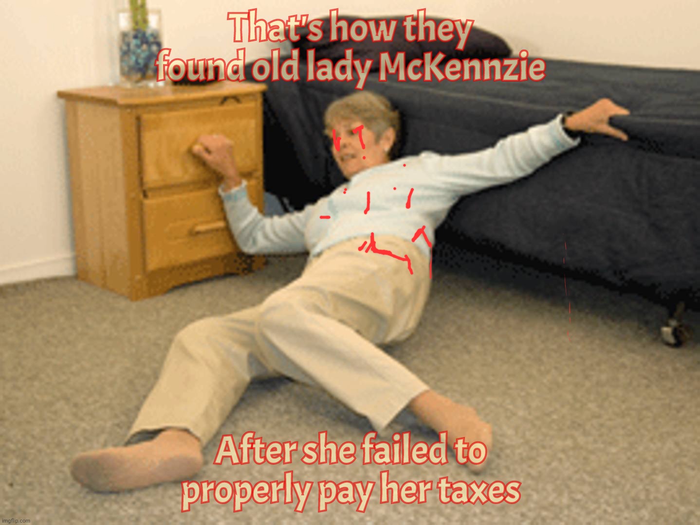 I've Fallen | That's how they found old lady McKennzie After she failed to properly pay her taxes | image tagged in i've fallen | made w/ Imgflip meme maker