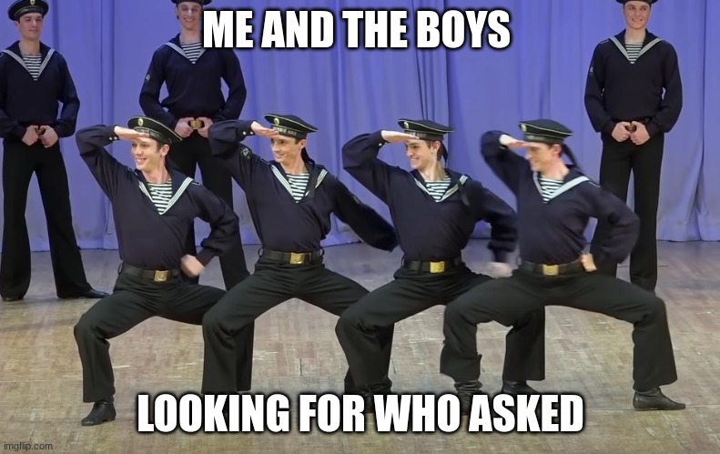 me and the boys looking for who asked |  ME AND THE BOYS; LOOKING FOR WHO ASKED | image tagged in me and the boys | made w/ Imgflip meme maker